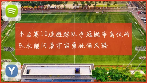 季后赛10连胜球队夺冠概率高仅两队未能问鼎宇宙勇独领风骚