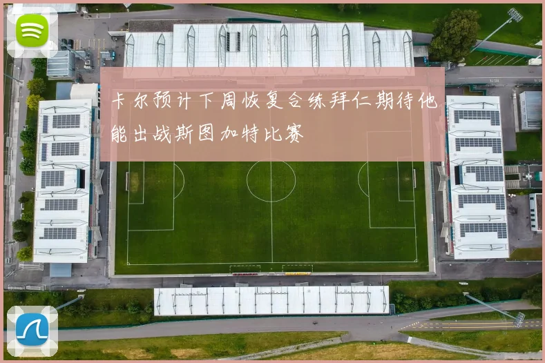 卡尔预计下周恢复合练拜仁期待他能出战斯图加特比赛