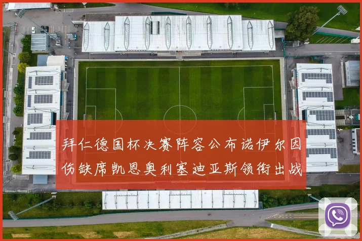 拜仁德国杯决赛阵容公布诺伊尔因伤缺席凯恩奥利塞迪亚斯领衔出战