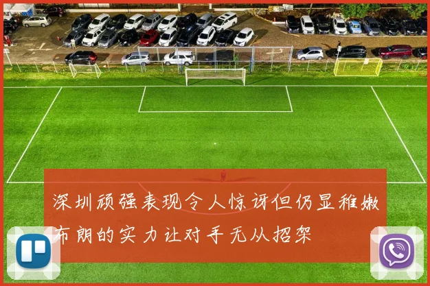 深圳顽强表现令人惊讶但仍显稚嫩布朗的实力让对手无从招架