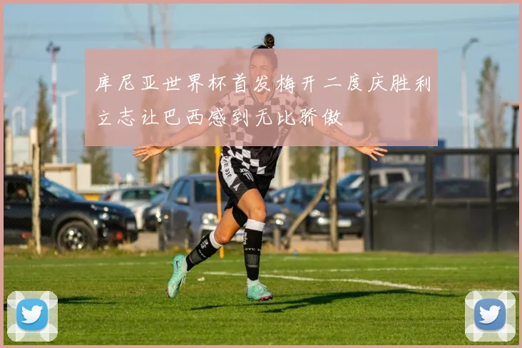 库尼亚世界杯首发梅开二度庆胜利立志让巴西感到无比骄傲